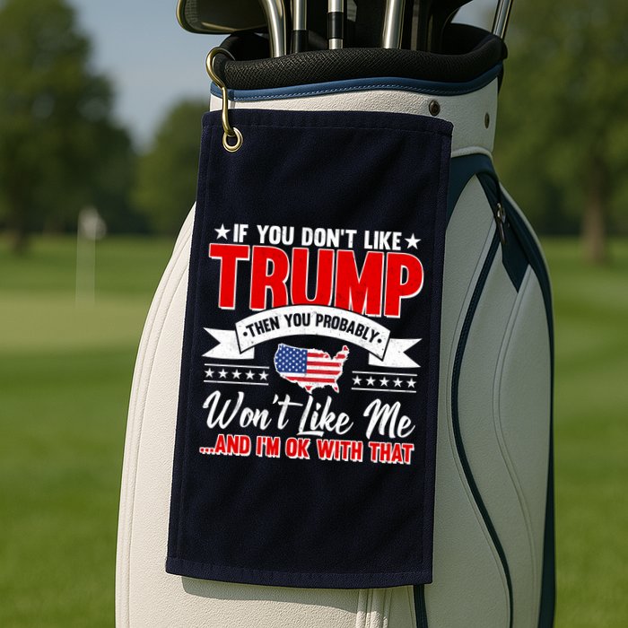 If You Don't Like Trump Then You Probably Won't Like Me Golf Towel