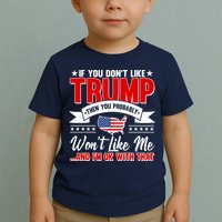 If You Don't Like Trump Then You Probably Won't Like Me Toddler T-Shirt
