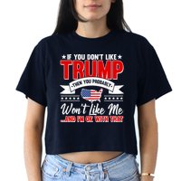 If You Don't Like Trump Then You Probably Won't Like Me Crop Top