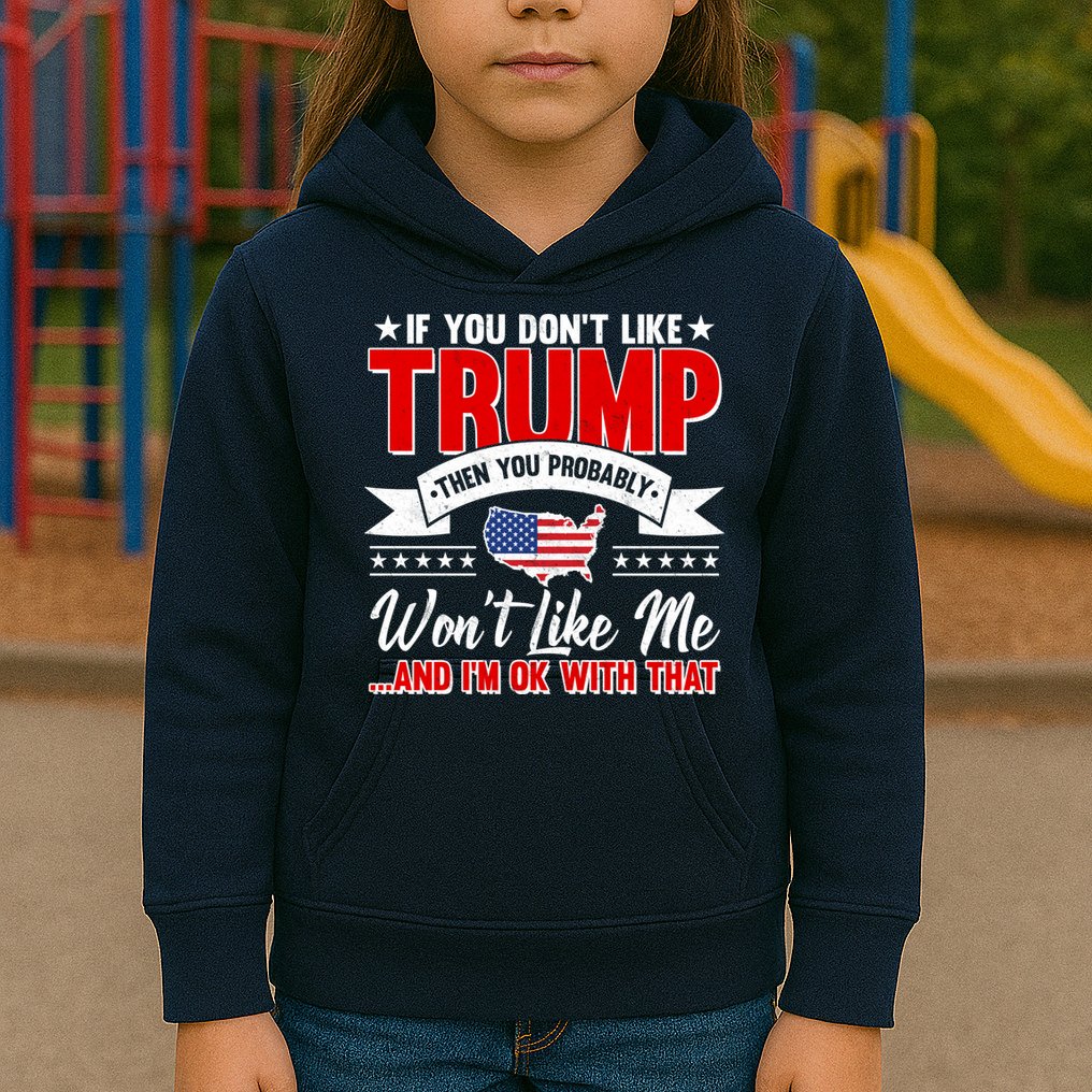 If You Don't Like Trump Then You Probably Won't Like Me Kids Hoodie