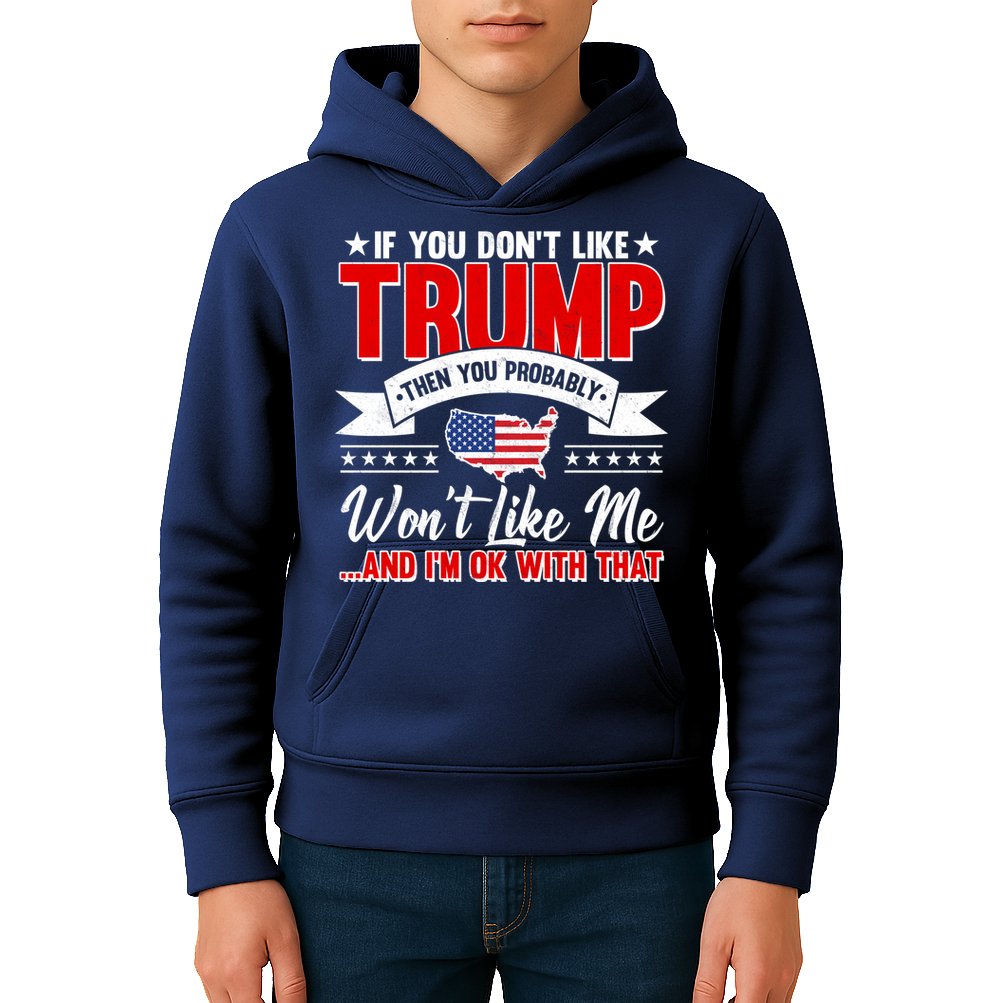 If You Don't Like Trump Then You Probably Won't Like Me Kids Hoodie