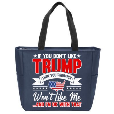 If You Don't Like Trump Then You Probably Won't Like Me Zip Tote Bag