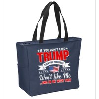 If You Don't Like Trump Then You Probably Won't Like Me Zip Tote Bag