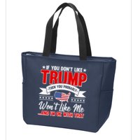 If You Don't Like Trump Then You Probably Won't Like Me Zip Tote Bag