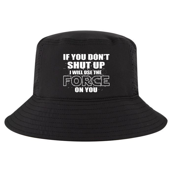 If You Don't Shut Up I Will Use The Force On You Cool Comfort Performance Bucket Hat