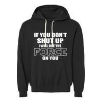 If You Don't Shut Up I Will Use The Force On You Garment-Dyed Fleece Hoodie