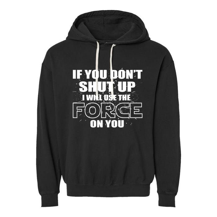 If You Don't Shut Up I Will Use The Force On You Garment-Dyed Fleece Hoodie