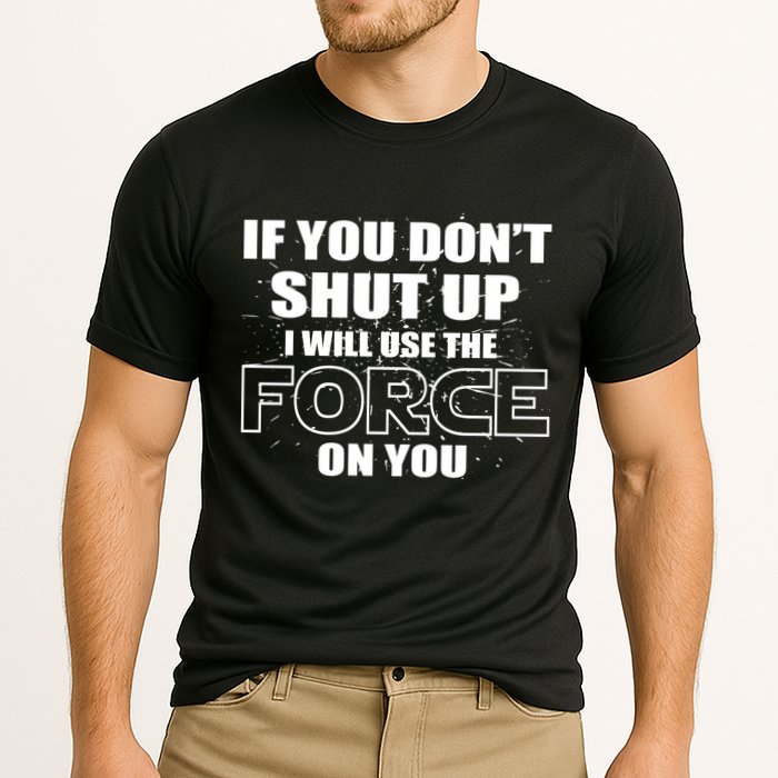 If You Don't Shut Up I Will Use The Force On You Performance Shirt
