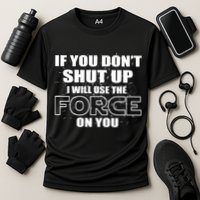 If You Don't Shut Up I Will Use The Force On You Performance Shirt