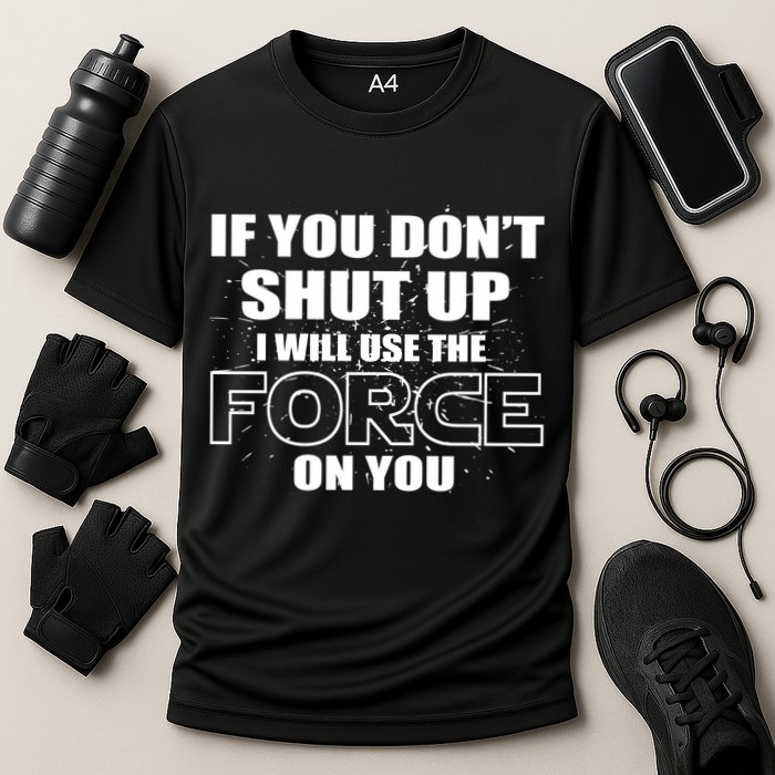 If You Don't Shut Up I Will Use The Force On You Performance Shirt