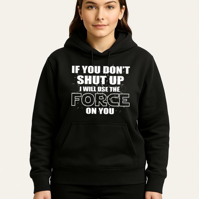 If You Don't Shut Up I Will Use The Force On You Hoodie