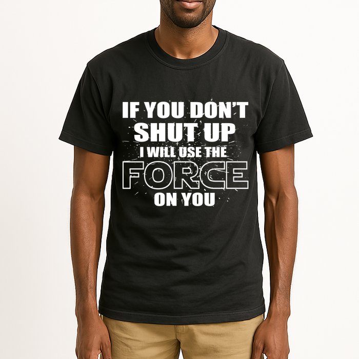 If You Don't Shut Up I Will Use The Force On You Tall T-Shirt