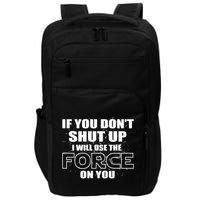 If You Don't Shut Up I Will Use The Force On You Impact Tech Backpack