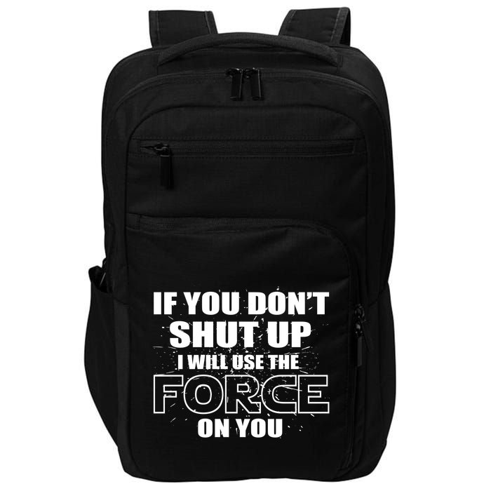If You Don't Shut Up I Will Use The Force On You Impact Tech Backpack