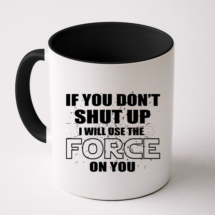 If You Don't Shut Up I Will Use The Force On You Mug