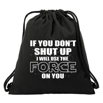 If You Don't Shut Up I Will Use The Force On You Drawstring Bag