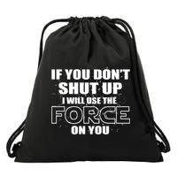 If You Don't Shut Up I Will Use The Force On You Drawstring Bag