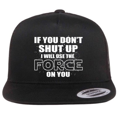 If You Don't Shut Up I Will Use The Force On You Flat Bill Trucker Hat