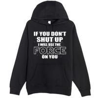 If You Don't Shut Up I Will Use The Force On You Premium Pullover Hoodie