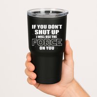 If You Don't Shut Up I Will Use The Force On You Tumbler