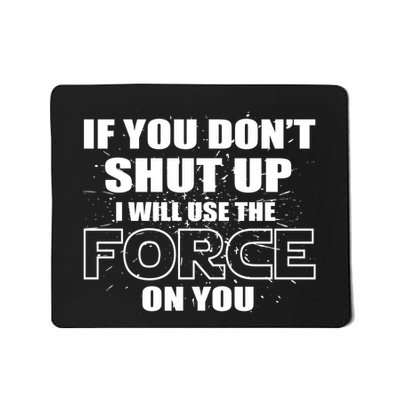 If You Don't Shut Up I Will Use The Force On You Mousepad