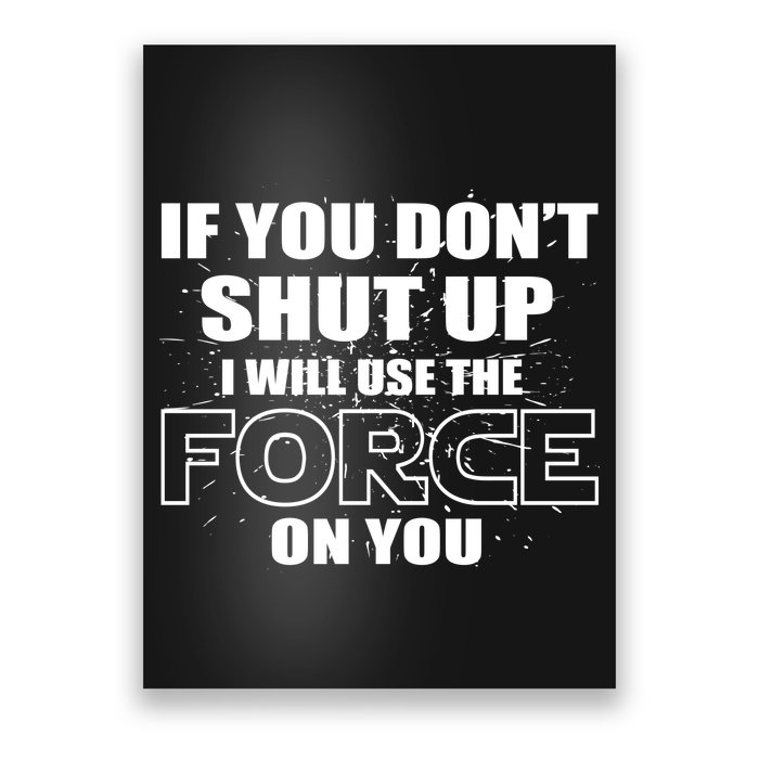 If You Don't Shut Up I Will Use The Force On You Poster