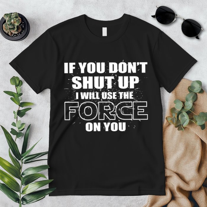 If You Don't Shut Up I Will Use The Force On You Premium T-Shirt