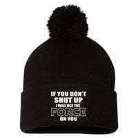 If You Don't Shut Up I Will Use The Force On You Pom Pom 12in Knit Beanie