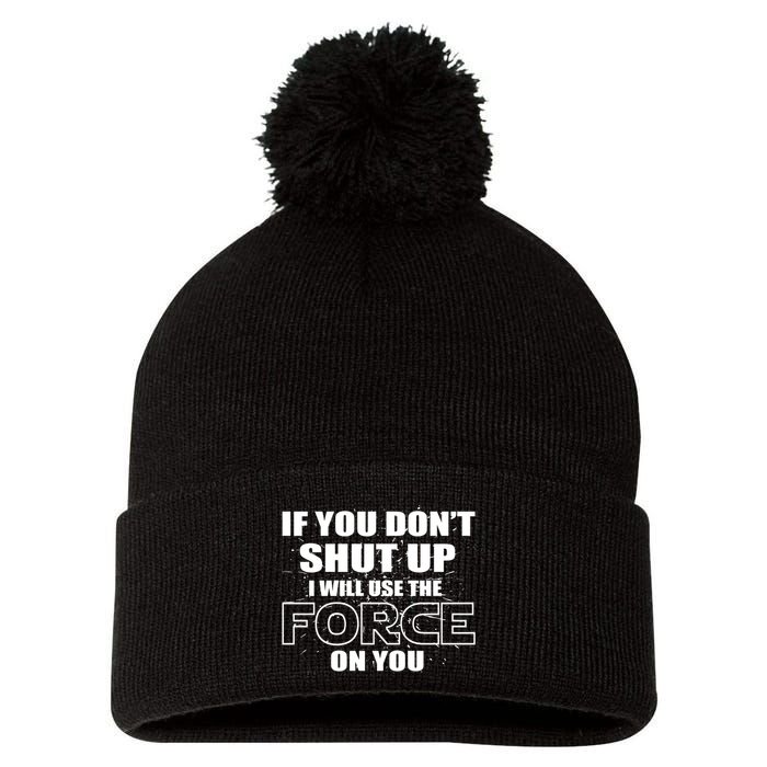 If You Don't Shut Up I Will Use The Force On You Pom Pom 12in Knit Beanie