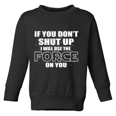If You Don't Shut Up I Will Use The Force On You Toddler Sweatshirt