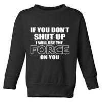 If You Don't Shut Up I Will Use The Force On You Toddler Sweatshirt