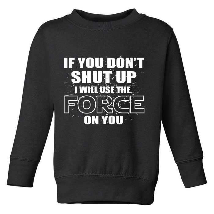 If You Don't Shut Up I Will Use The Force On You Toddler Sweatshirt