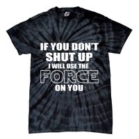 If You Don't Shut Up I Will Use The Force On You Tie-Dye T-Shirt