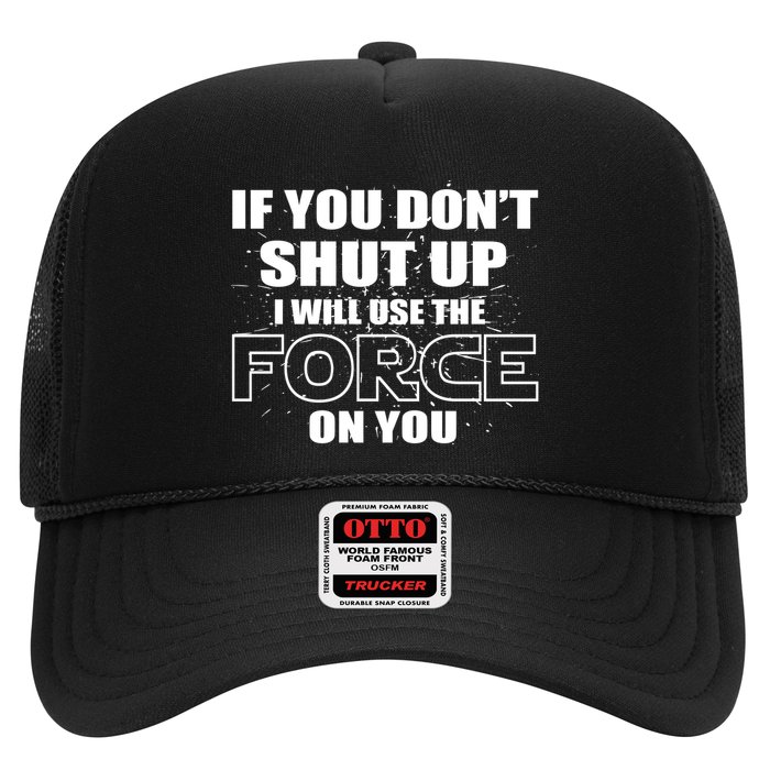 If You Don't Shut Up I Will Use The Force On You Trucker Hat