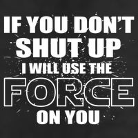If You Don't Shut Up I Will Use The Force On You Trucker Hat