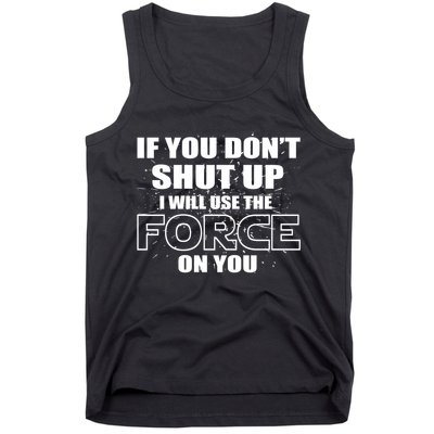 If You Don't Shut Up I Will Use The Force On You Tank Top