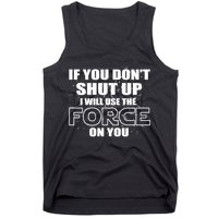 If You Don't Shut Up I Will Use The Force On You Tank Top