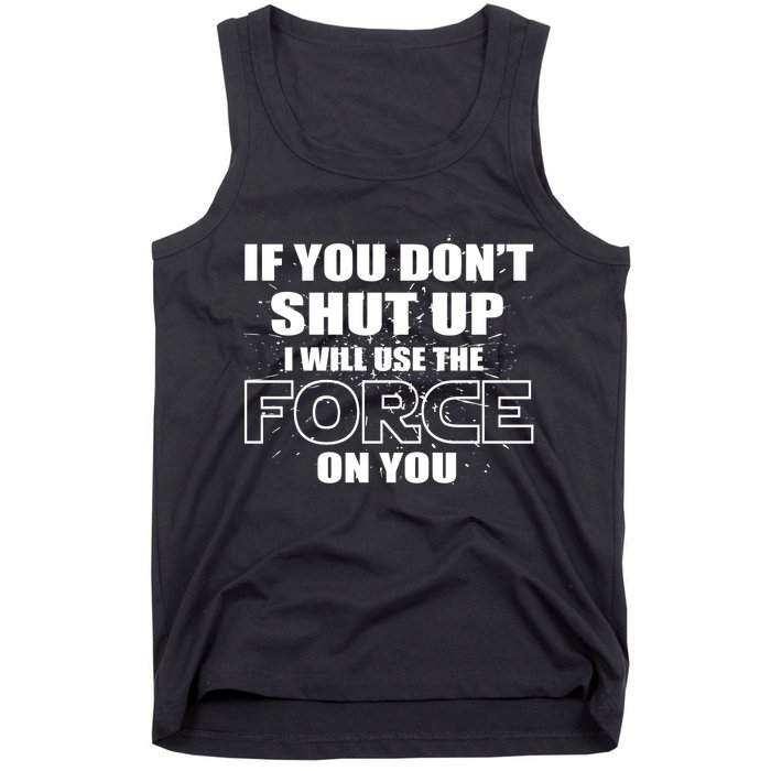 If You Don't Shut Up I Will Use The Force On You Tank Top