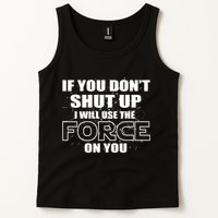 If You Don't Shut Up I Will Use The Force On You Tank Top