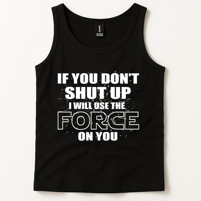 If You Don't Shut Up I Will Use The Force On You Tank Top