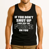 If You Don't Shut Up I Will Use The Force On You Tank Top