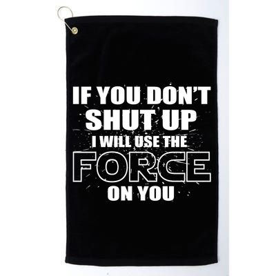 If You Don't Shut Up I Will Use The Force On You Golf Towel