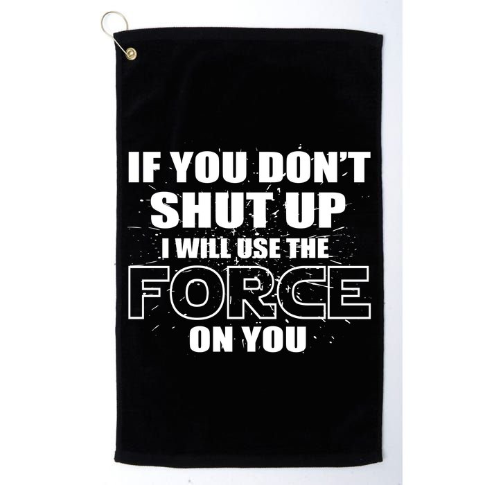 If You Don't Shut Up I Will Use The Force On You Golf Towel