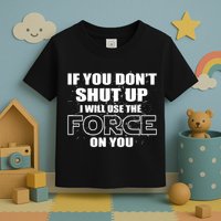 If You Don't Shut Up I Will Use The Force On You Toddler T-Shirt