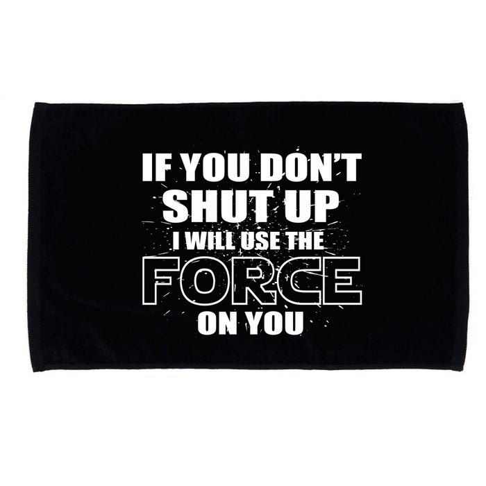If You Don't Shut Up I Will Use The Force On You Microfiber Hand Towel