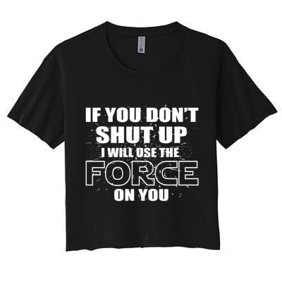 If You Don't Shut Up I Will Use The Force On You Crop Top