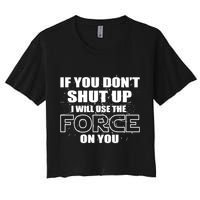 If You Don't Shut Up I Will Use The Force On You Crop Top