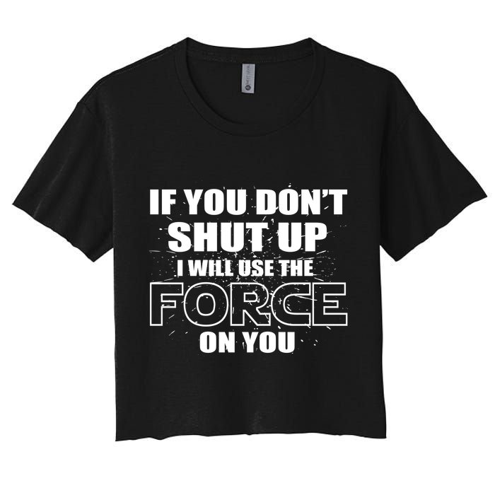 If You Don't Shut Up I Will Use The Force On You Crop Top