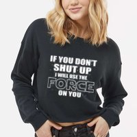 If You Don't Shut Up I Will Use The Force On You Cropped Pullover Crew