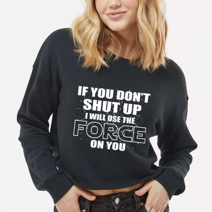 If You Don't Shut Up I Will Use The Force On You Cropped Pullover Crew